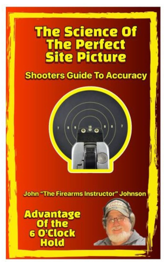 The Science of the Perfect Sight Picture The Shooter’s Guide to Accuracy 6 O'clock Hold Advantage